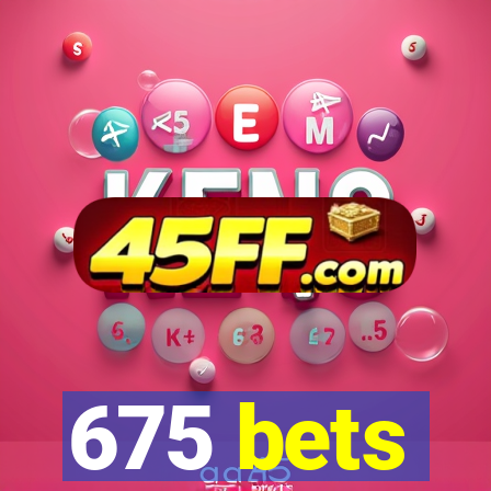 675 bets